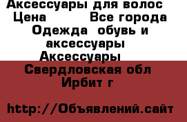 Аксессуары для волос › Цена ­ 800 - Все города Одежда, обувь и аксессуары » Аксессуары   . Свердловская обл.,Ирбит г.